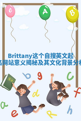 Brittany这个自搜英文起名网站意义揭秘及其文化背景分析