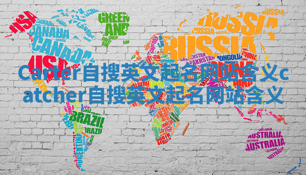 Carter自搜英文起名网站含义_catcher自搜英文起名网站含义 Carter自搜英文起名网站含义_catcher自搜英文起名网站含义