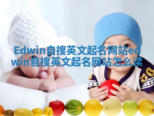 Edwin自搜英文起名网站 edwin自搜英文起名网站怎么读