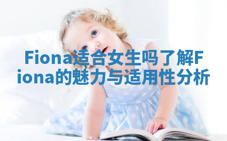 Fiona适合女生吗了解Fiona的魅力与适用性分析