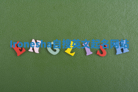 Ironesha自搜英文起名网站 Ironesha自搜英文起名网站