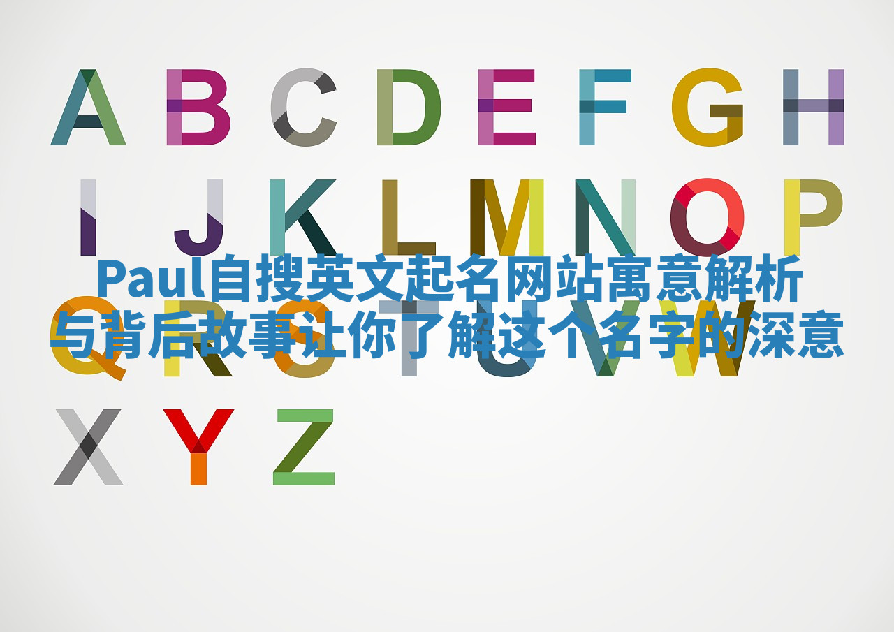 Paul自搜英文起名网站寓意解析与背后故事让你了解这个名字的深意 Paul自搜英文起名网站寓意解析与背后故事让你了解这个名字的深意