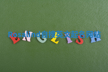 Rosalind自搜英文起名网站 Rosalind自搜英文起名网站