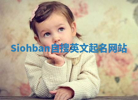 Siohban自搜英文起名网站 Siohban自搜英文起名网站