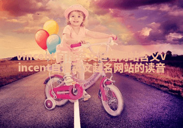 Vincent自搜英文起名网站含义_vincent自搜英文起名网站的读音 Vincent自搜英文起名网站含义_vincent自搜英文起名网站的读音