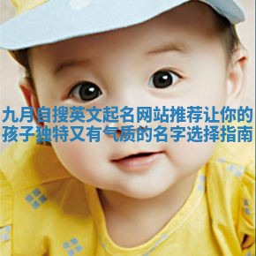 九月自搜英文起名网站推荐让你的孩子独特又有气质的名字选择指南