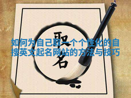 如何为自己取一个个性化的自搜英文起名网站的方法与技巧 如何为自己取一个个性化的自搜英文起名网站的方法与技巧