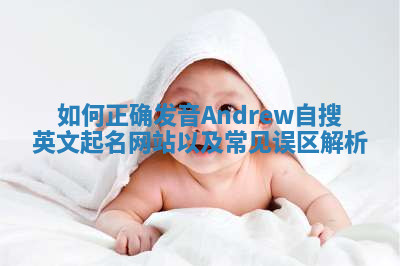 如何正确发音Andrew自搜英文起名网站以及常见误区解析 如何正确发音Andrew自搜英文起名网站以及常见误区解析