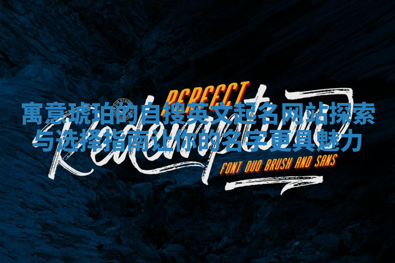 寓意琥珀的自搜英文起名网站探索与选择指南让你的名字更具魅力