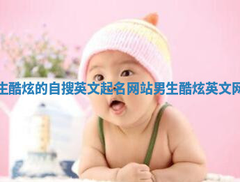 男生酷炫的自搜英文起名网站_男生酷炫英文网名
